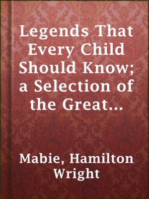 cover image of Legends That Every Child Should Know; a Selection of the Great Legends of All Times for Young People